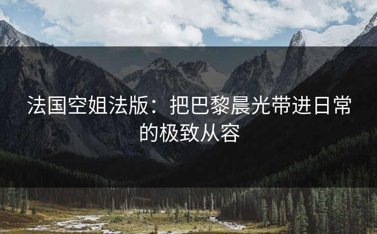 法国空姐法版：把巴黎晨光带进日常的极致从容